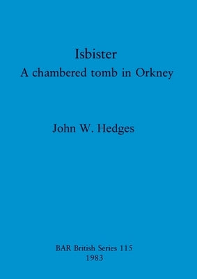 Isbister: A chambered tomb in Orkney by Hedges, John W.