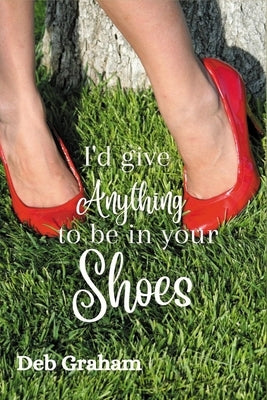 I'd Give Anything to Be in Your shoes: a clean, small-town North Idaho novel with ghosts and romance by Graham, Deb