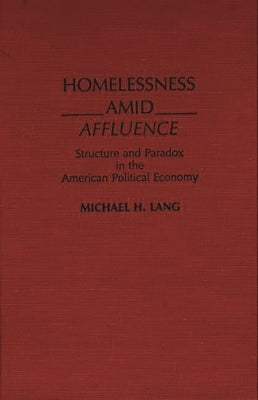 Homelessness Amid Affluence: Structure and Paradox in the American Political Economy by Lang, Michael H.