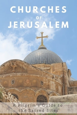 Churches of Jerusalem: A Pilgrim's Guide to the Sacred Sites by Press, Ibl
