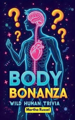 Body Bonanza: Wild Human Trivia by Russel, Martha