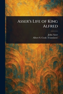 Asser's Life of King Alfred by Asser, John