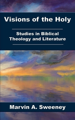 Visions of the Holy: Studies in Biblical Theology and Literature by Sweeney, Marvin a.