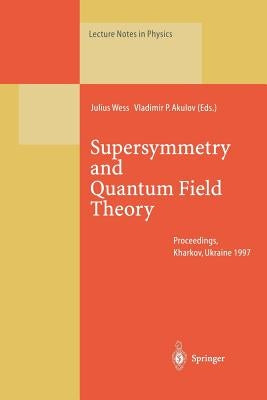 Supersymmetry and Quantum Field Theory: Proceedings of the D. Volkov Memorial Seminar Held in Kharkov, Ukraine, 5-7 January 1997 by Wess, Julius