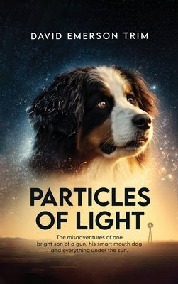 Particles of Light: The misadventures of one bright son of a gun, his smart mouth dog and everything under the sun. by Emerson Trim, David