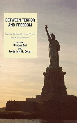 Between Terror and Freedom: Philosophy, Politics, and Fiction Speak of Modernity by Goi, Simona