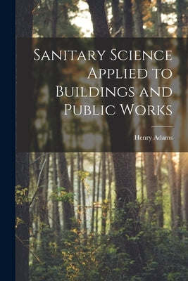 Sanitary Science Applied to Buildings and Public Works by Adams, Henry 1846-1935 N. 87141230