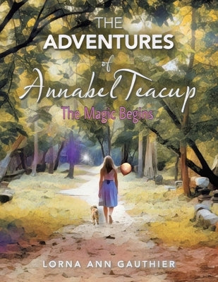 The Adventures of Annabel Teacup: The Magic Begins by Gauthier, Lorna Ann