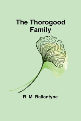 The Thorogood Family by Ballantyne, Robert Michael