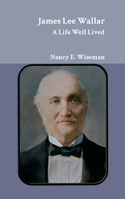 James Lee Wallar: A Life Well Lived by Wiseman, Nancy E.