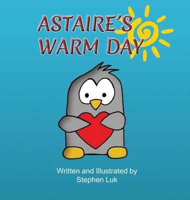 Astaire's Warm Day: A Little Penguin's Journey by Luk, Stephen
