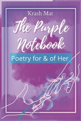 The Purple Notebook: Poetry for & of Her by Mat, Krash