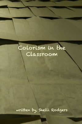 Colorism in the Classroom by Rodgers, Shelli
