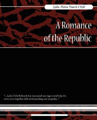 A Romance of the Republic by Lydia Maria Francis Child, Maria Francis