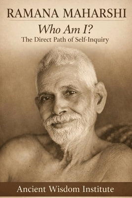 Ramana Maharshi: Who Am I? The Direct Path of Self-Inquiry by Ancient Wisdom Institute