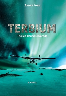 Terbium: The Ice-Bound El Dorado by Ford, André