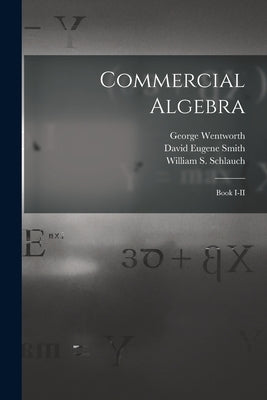 Commercial Algebra: Book I-II by Wentworth, George B. 1868