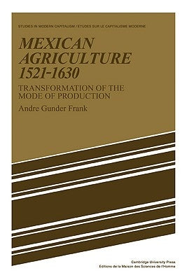 Mexican Agriculture 1521 1630: Transformation of the Mode of Production by Frank, Andre Gunder