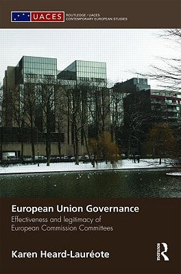 European Union Governance: Effectiveness and Legitimacy in European Commission Committees by Heard-Laureote, Karen