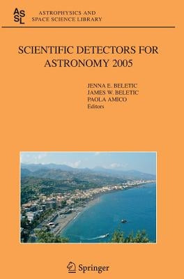 Scientific Detectors for Astronomy 2005: Explorers of the Photon Odyssey by Beletic, Jenna E.