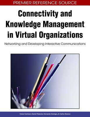 Connectivity and Knowledge Management in Virtual Organizations: Networking and Developing Interactive Communications by Camison, Cesar