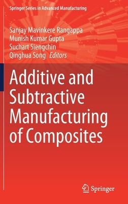 Additive and Subtractive Manufacturing of Composites by Mavinkere Rangappa, Sanjay