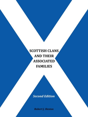 Scottish Clans and Their Associated Families: Second Edition by Robert J Heston