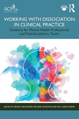 Working with Dissociation in Clinical Practice: Guidance for Mental Health Professionals and Multi-Disciplinary Teams by Crockford, Helena A.