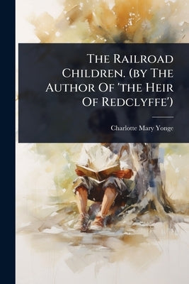 The Railroad Children. (by The Author Of 'the Heir Of Redclyffe') by Yonge, Charlotte Mary