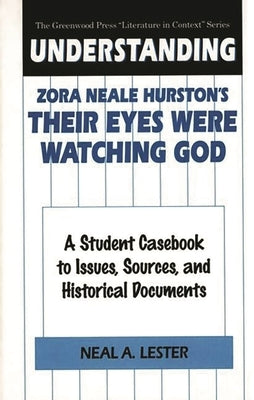 Understanding Zora Neale Hurston's Their Eyes Were Watching God: A Student Casebook to Issues, Sources, and Historical Documents by Lester, Neal