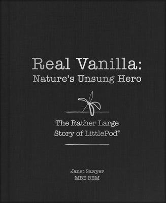 Real Vanilla: Nature's Unsung Hero: The Rather Large Story of Littlepod by Sawyer, Janet