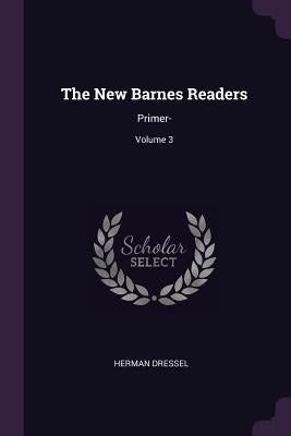 The New Barnes Readers: Primer-; Volume 3 by Dressel, Herman