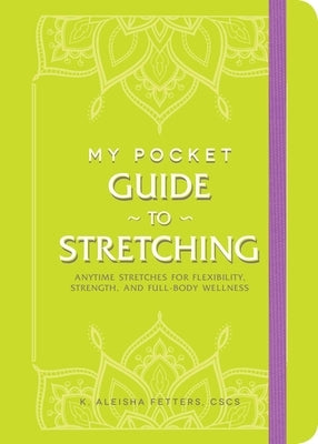 My Pocket Guide to Stretching: Anytime Stretches for Flexibility, Strength, and Full-Body Wellness by Fetters, K. Aleisha