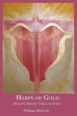 Harps of Gold: Healing Beyond Time and Space by Merivale, Philippa