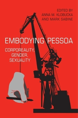 Embodying Pessoa: Corporeality, Gender, Sexuality by Klobucka, Anna