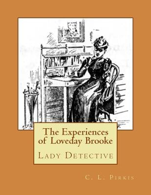The Experiences of Loveday Brooke: Lady Detective by Pirkis, C. L.