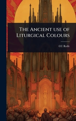 The Ancient use of Liturgical Colours by Rolfe, CC