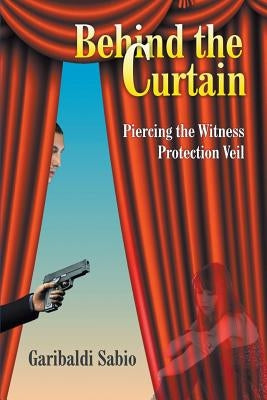 Behind the Curtain: Piercing the Witness Protection Veil by Sabio, Garibaldi