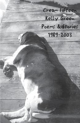 Cream Fifteen: Poems and Stories 1989-2003 by Green, Kelly