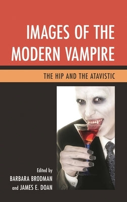 Images of the Modern Vampire: The Hip and the Atavistic by Brodman, Barbara