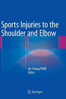 Sports Injuries to the Shoulder and Elbow by Park, Jin-Young