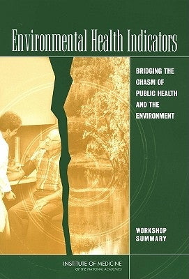 Environmental Health Indicators: Bridging the Chasm of Public Health and the Environment: Workshop Summary by Institute of Medicine