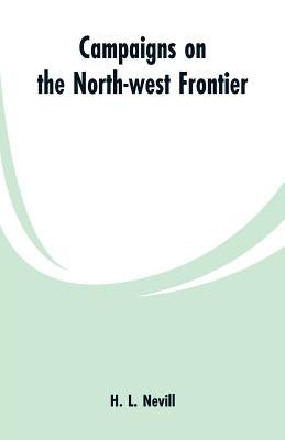 Campaigns on the North-west Frontier by Nevill, H. L.