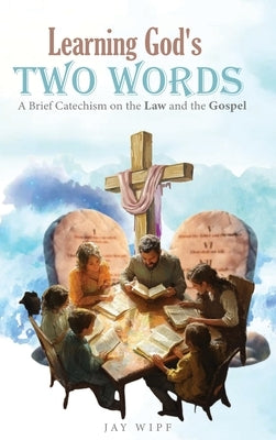 Learning God's Two Words: A Brief Catechism on the Law and the Gospel by Wipf, Jay