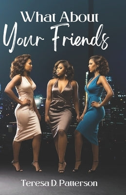 What About Your Friends by Patterson, Teresa D.