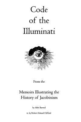 Code of the Illuminati: Memoirs Illustrating the History of Jacobinism by Clifford, Robert Edward