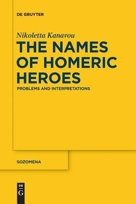 The Names of Homeric Heroes: Problems and Interpretations by Kanavou, Nikoletta