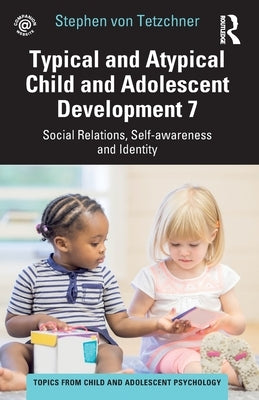 Typical and Atypical Child and Adolescent Development 7 Social Relations, Self-Awareness and Identity: Social Relations, Self-Awareness and Identity by Von Tetzchner, Stephen