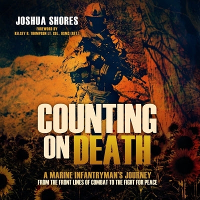 Counting on Death: A Marine Infantryman's Journey from the Front Lines of Combat to the Fight for Peace by Shores, Joshua