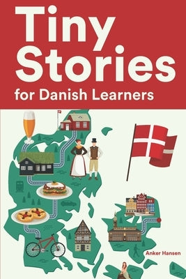 Tiny Stories for Danish Learners: Short Stories in Danish for Beginners and Intermediate Learners by Hansen, Anker